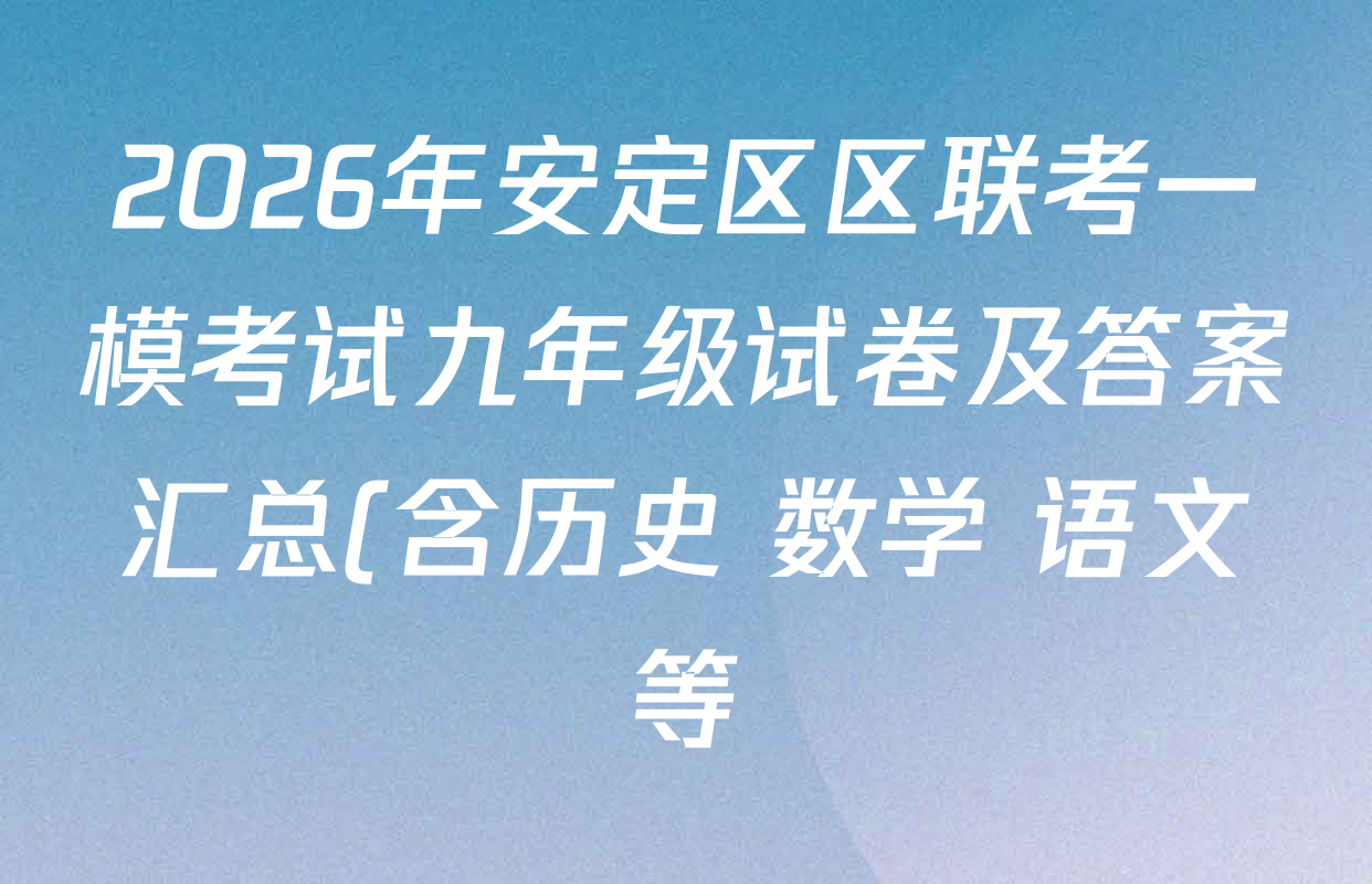 2026年安定区区联考一模考试九年级试卷及答案汇总(含历史 数学 语文等) 2026年安定区区联考一模考试九年级试卷及答案汇总(含历史 数学 语文等)